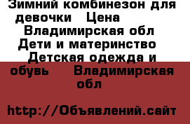 Зимний комбинезон для девочки › Цена ­ 3 500 - Владимирская обл. Дети и материнство » Детская одежда и обувь   . Владимирская обл.